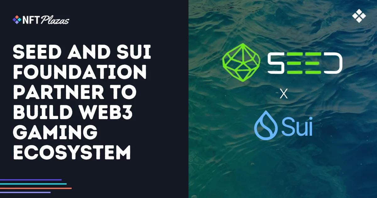 SEED and Sui Foundation Collaborate to Build Web3 Gaming Ecosystem.